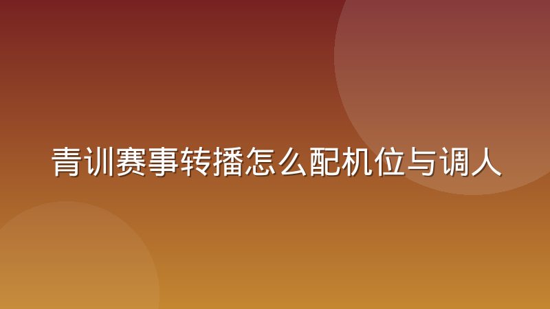 青训赛事转播怎么配机位与调人力?一线经验全拆解
